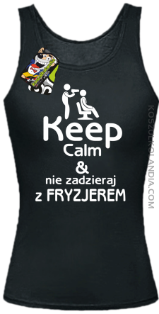 Keep Calm & Nie zadzieraj z Fryzjerem - SUSZARKA - Top Damski - Czarny