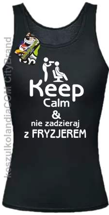 Keep Calm & Nie zadzieraj z Fryzjerem - SUSZARKA - Top Damski - Czarny