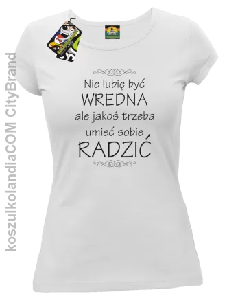 Nie lubię być wredna ale jakoś trzeba umieć sobie radzić - Koszulka damska biała 