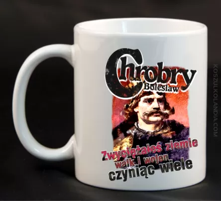 Bolesław Chrobry - Zwyciężałeś ziemie walk i wojen czyniąc wiele - Kubek ceramiczny biały