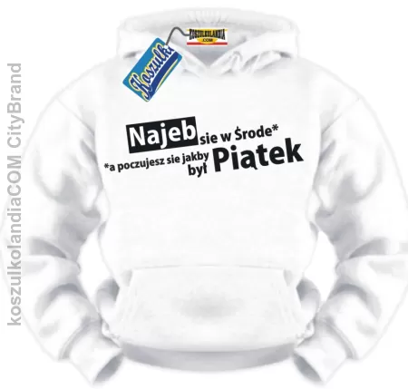 Najeb się w środe, a poczujesz się jakby byl piątek :-) BLUZA