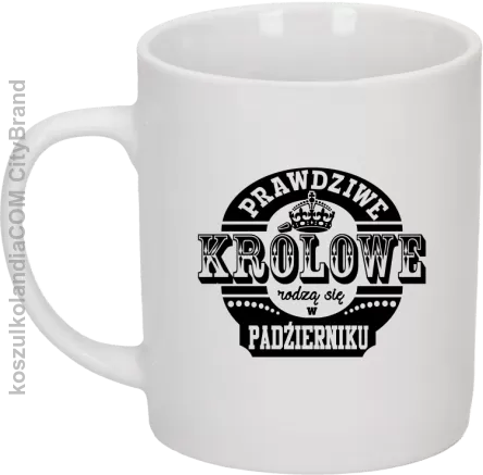 PRAWDZIWE królowe rodzą się w październiku  - Kubek ceramiczny biały 
