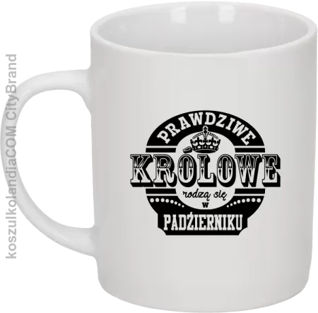 PRAWDZIWE królowe rodzą się w październiku  - Kubek ceramiczny 