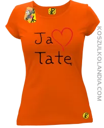 Ja kocham Tatę - koszulka damska pomarańcz 