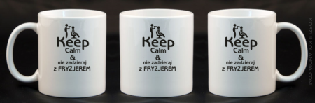 Keep Calm & Nie zadzieraj z Fryzjerem - SUSZARKA - Kubek Ceramiczny