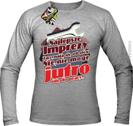 Najlepsze imprezy zaczynają się od słów Jutro idę do pracy - Longsleeve męski