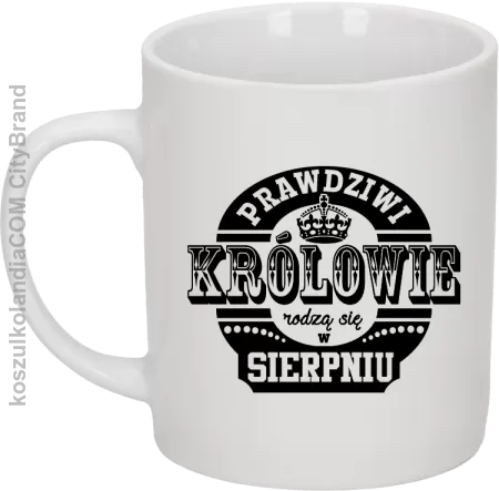 Prawdziwi Królowie rodzą się w Sierpniu - Kubek ceramiczny 