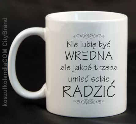 Nie lubię być wredna ale jakoś trzeba umieć sobie radzić - Kubek ceramiczny biały 