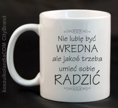 Nie lubię być wredna ale jakoś trzeba umieć sobie radzić - Kubek ceramiczny 