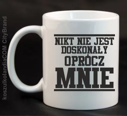 Nikt nie jest doskonały oprócz mnie - Kubek ceramiczny biały 