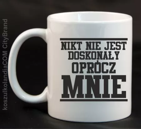 Nikt nie jest doskonały oprócz mnie - Kubek ceramiczny