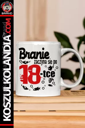 Branie zaczyna się po 18-stce KUBEK CERAMICZNY