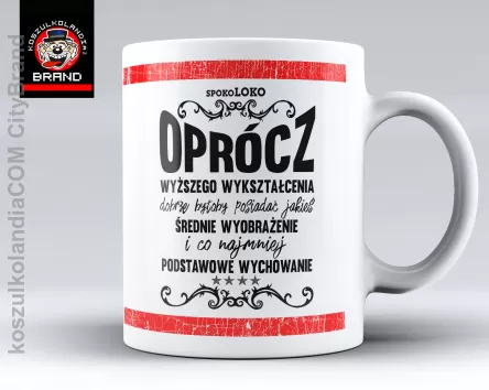 Oprócz wyższego wykształcenia ... - Kubek ceramiczny