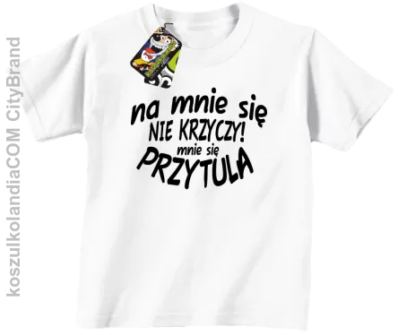 Na mnie się nie krzyczy ! Mnie się przytula