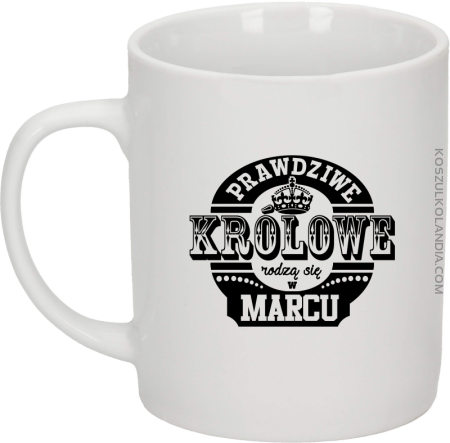 Prawdziwe królowe rodzą się w MARCU - Kubek ceramiczny