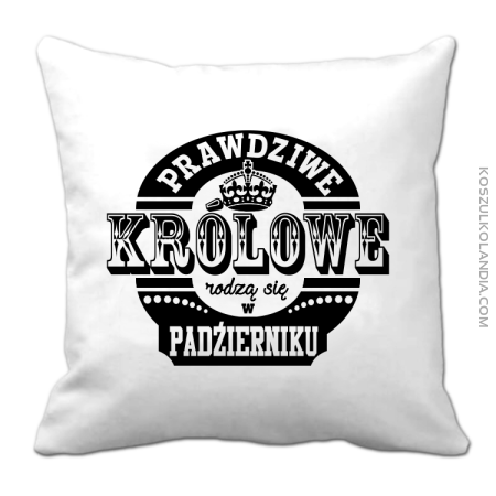 PRAWDZIWE królowe rodzą się w październiku  - Poduszka 