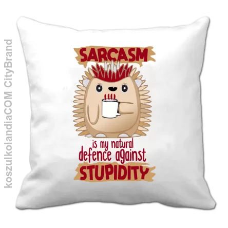 Sarcasm is my natural defence against stupidity - poduszka 