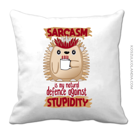 Sarcasm is my natural defence against stupidity - poduszka 