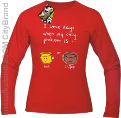 I love days when my only problem is Tea or Coffeea - Longsleeve męski red