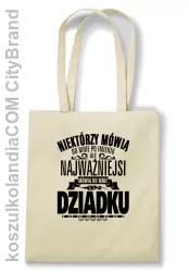 Niektórzy mówią do mnie po imieniu ale najważniejsi mówią do mnie DZIADKU - Torba EKO beżowy 