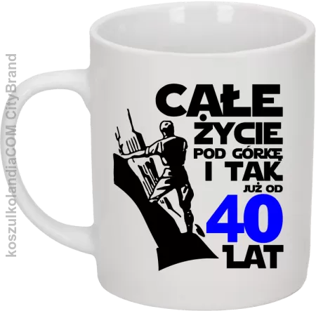 Całe życie pod górkę i tak już od 40 lat - Kubek ceramiczny 