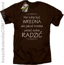 Nie lubię być wredna ale jakoś trzeba umieć sobie radzić - Koszulka męska brąz 