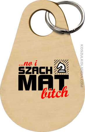 No i szach mat bitch - Breloczek 