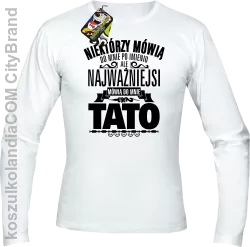 Niektórzy mówią do mnie po imieniu ale najważniejsi mówi o mnie TATO - Longsleeve męski biały