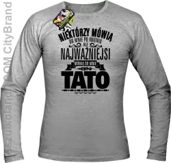 Niektórzy mówią do mnie po imieniu ale najważniejsi mówi o mnie TATO - Longsleeve męski melanż  