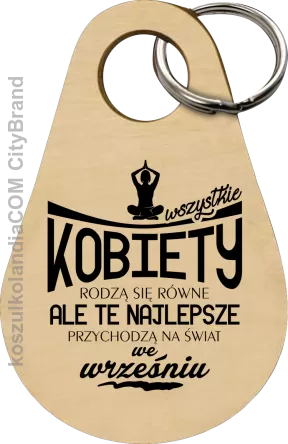 Wszystkie Kobiety rodzą się Równe ale te najlepsze przychodzą na świat we wrześniu - Breloczek 