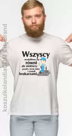 Wszyscy urodziliśmy się równi ale niektórzy poszli o krok dalej i zostali brukarzami -koszulka męska