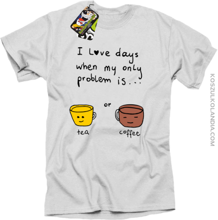 I love days when my only problem is Tea or Coffee - Koszulka męska biała