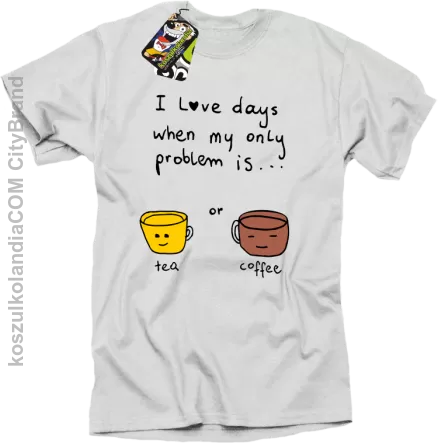 I love days when my only problem is Tea or Coffee - Koszulka męska biała