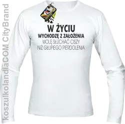 W życiu wychodzę z założenia wolę słuchać ciszy .. -  Longsleeve męski biały 