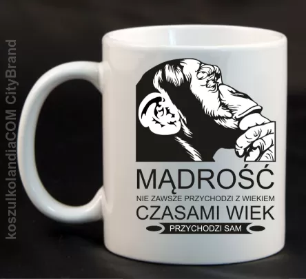 Mądrość nie zawsze przychodzi z wiekiem czasami wiek przychodzi sam - Kubek ceramiczny biały