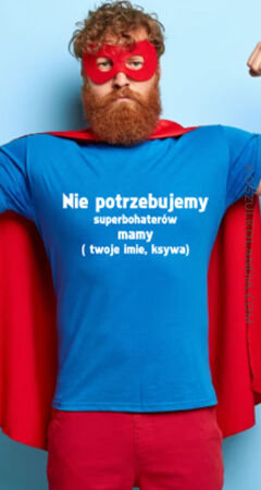 Nie potrzebujemy superbohaterów mamy ... - Koszulka Męska