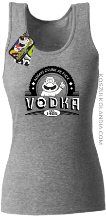 Always Drunk As Fuck VODKA Est 1405 - Top damski 