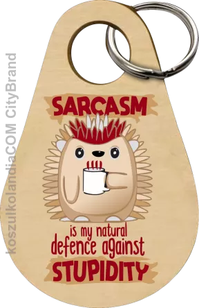 Sarcasm is my natural defence against stupidity - brelok 