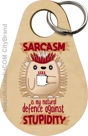 Sarcasm is my natural defence against stupidity - brelok 