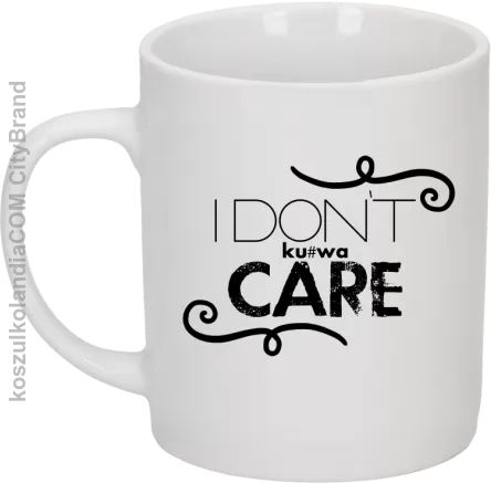 I Don`t kurwa Care - Kubek ceramiczny