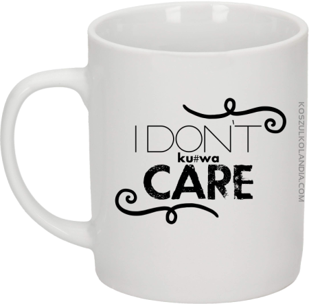I Don`t ku#wa Care - Kubek ceramiczny