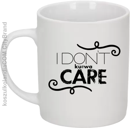 I Don`t ku#wa Care - Kubek ceramiczny