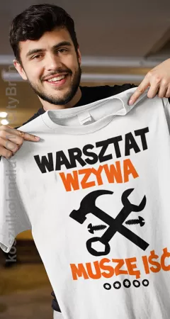 Warsztat wzywa musze iść  - koszulka męska z nadrukiem