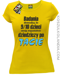 Badania dowodzą, że 9/10 dzieci swoją wspaniałość dziedziczy po tacie-Koszulka damska żółta 