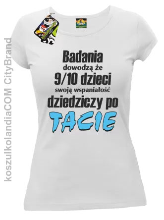 Badania dowodzą, że 9/10 dzieci swoją wspaniałość dziedziczy po tacie-Koszulka damska biała