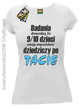 Badania dowodzą, że 9/10 dzieci swoją wspaniałość dziedziczy po tacie-Koszulka damska 