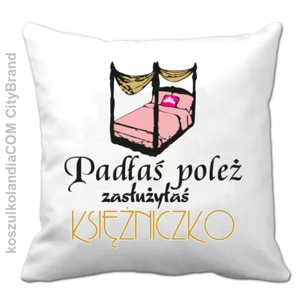 Padłaś poleż zasłużyłaś księżniczko - Poduszka biała 