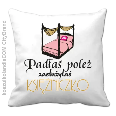 Padłaś poleż zasłużyłaś księżniczko - Poduszka 