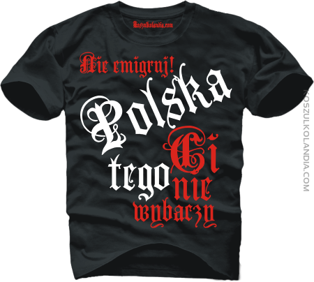 Nie emigruj - Polska ci tego nie wybaczy - koszulka męska