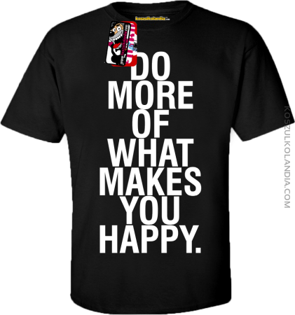DO MORE OF WHAT MAKES YOU HAPPY - koszulka męska